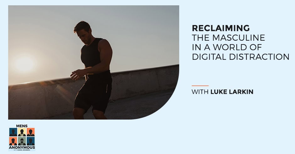 Mens Anonymous | Luke Larkin | Digital Distraction