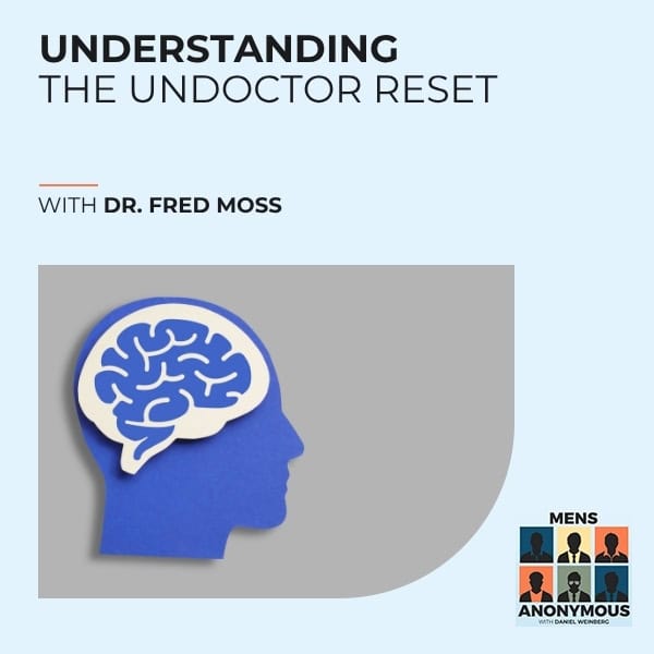 Mens Anonymous | Dr. Fred Moss | Undoctor Reset
