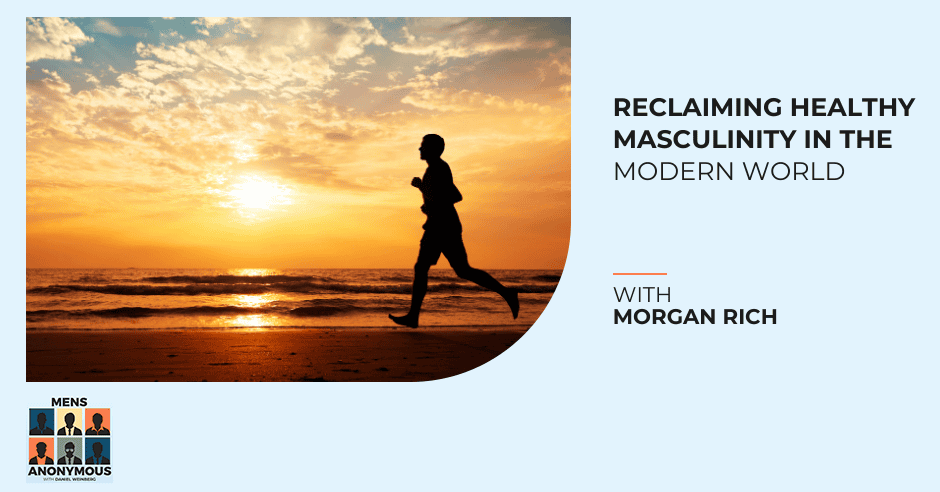 Mens Anonymous | Morgan Rich | Healthy Masculinity