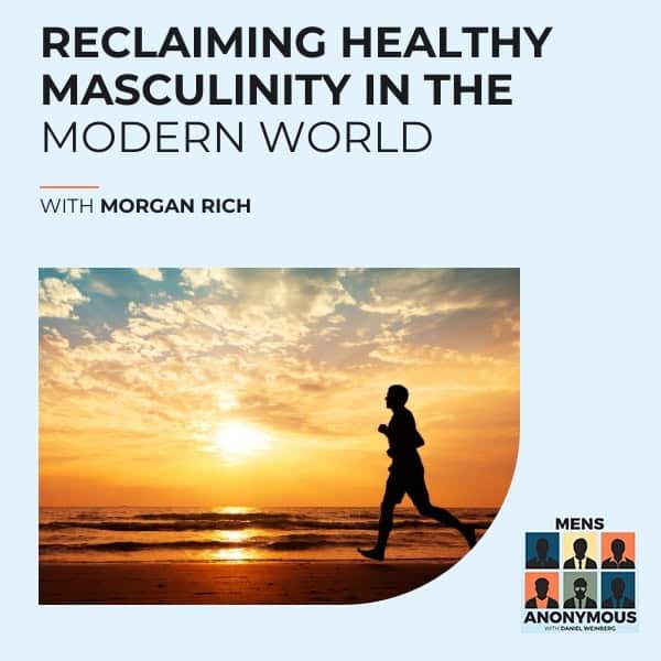 Mens Anonymous | Morgan Rich | Healthy Masculinity