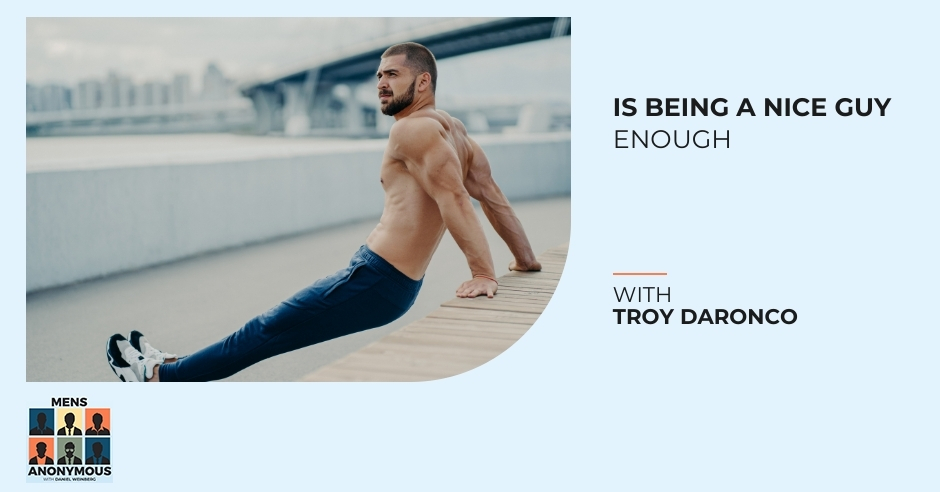 Mens Anonymous | Troy DaRonco | Nice Guy