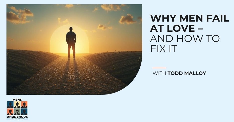 Mens Anonymous | Todd Malloy | Men Fail At Love 