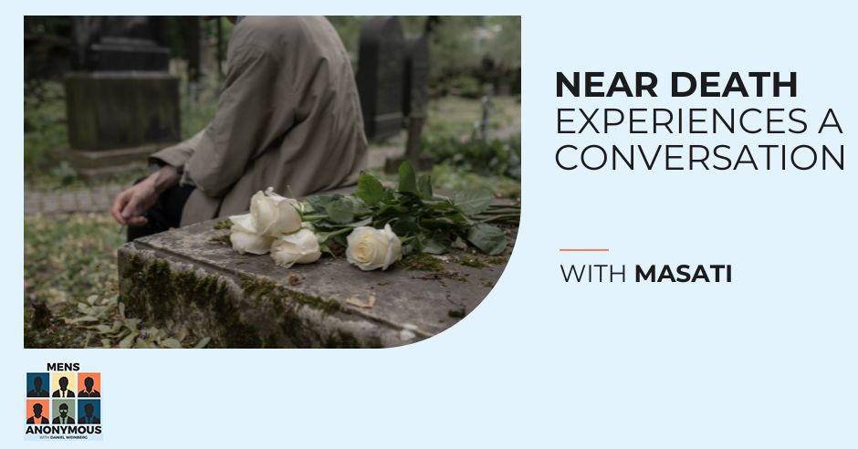 Mens Anonymous | Masati | Near Death Experiences