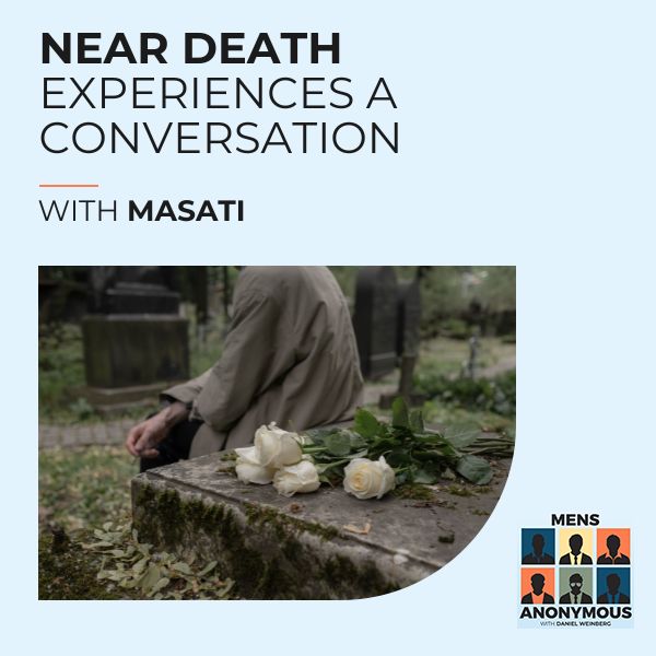 Mens Anonymous | Masati | Near Death Experiences