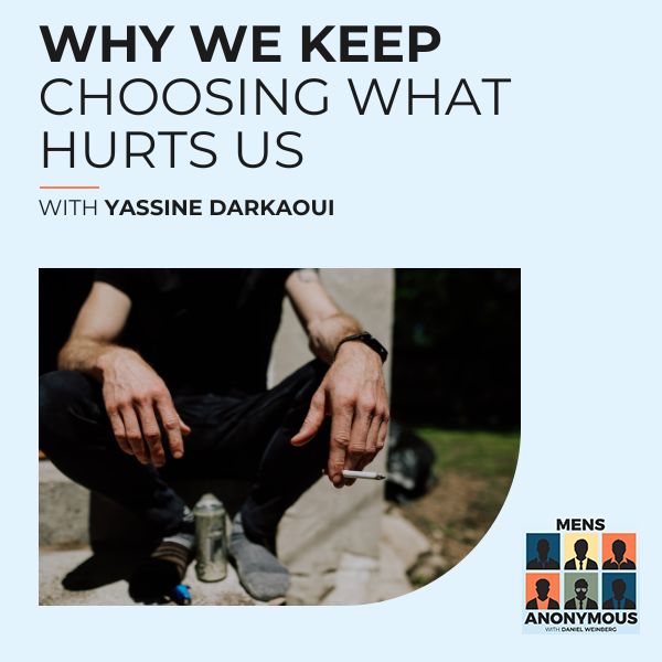 Mens Anonymous | Yassine Darkaoui | Overcoming Self-Destruction